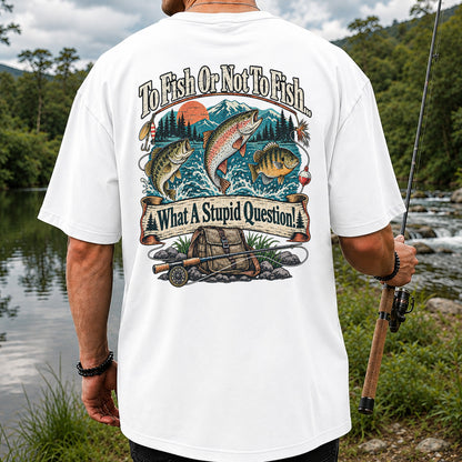 To Fish or Not to Fish What a Stupid Question Funny Trout Bass and Bluegill Fishing T-Shirt | Back Print