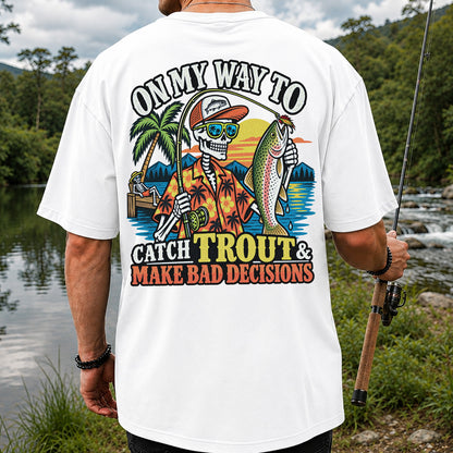 On My Way to Catch Trout & Make Bad Decisions Skeleton Fishing T-Shirt | Back Print