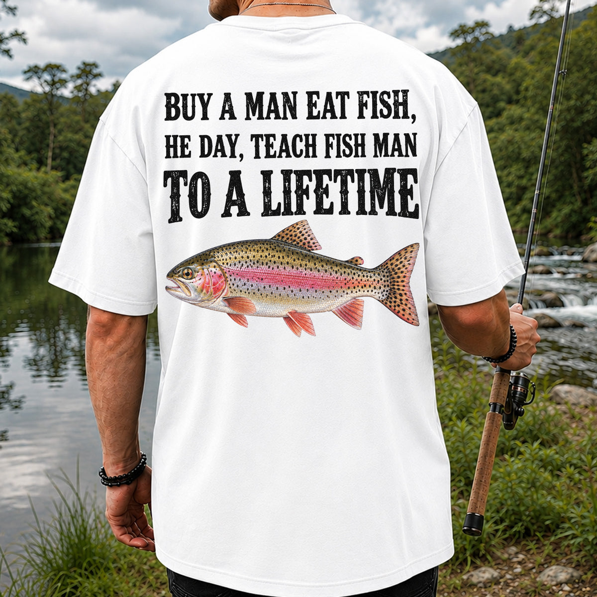 Buy a Man Eat Fish He Day Teach Fish Man to a Lifetime Rainbow Trout T-Shirt | Back Print