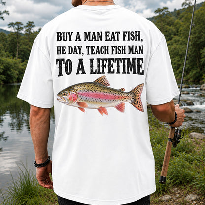Buy a Man Eat Fish He Day Teach Fish Man to a Lifetime Rainbow Trout T-Shirt | Back Print