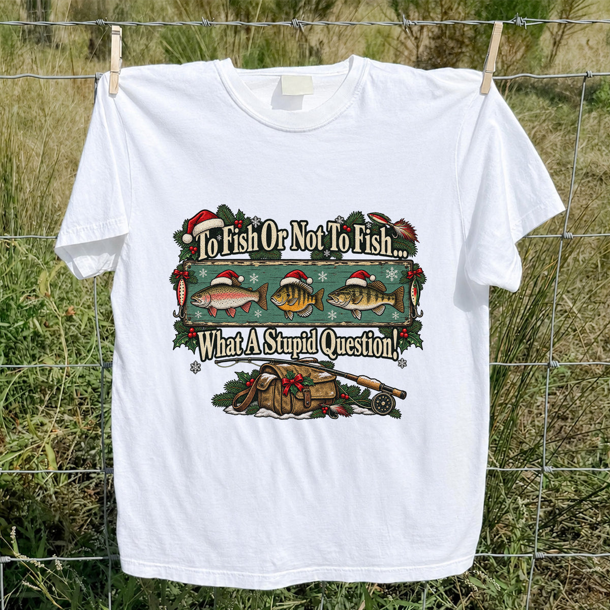 To Fish or Not to Fish What a Stupid Question Christmas Fishing T-Shirt