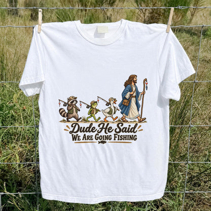 Dude He Said We Are Going Fishing Jesus and Woodland Animals T-Shirt