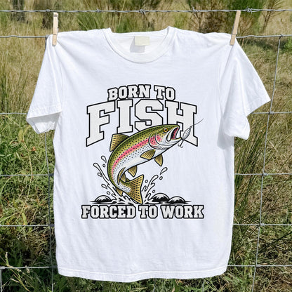 Born to Fish Forced to Work Rainbow Trout Fishing T-Shirt