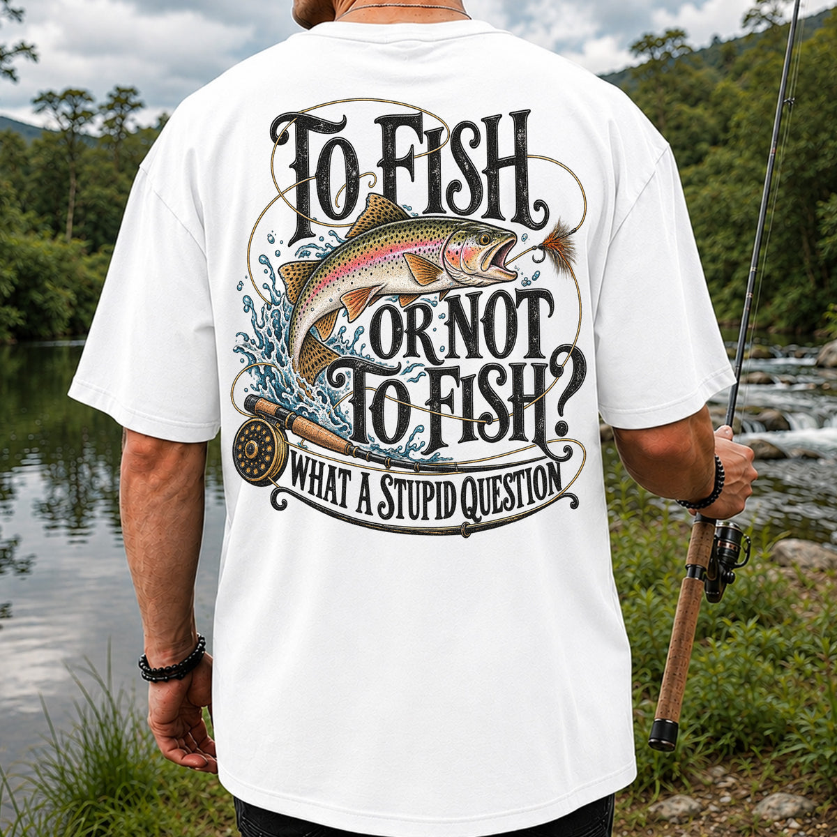 To Fish or Not to Fish What a Stupid Question Rainbow Trout T-Shirt | Back Print