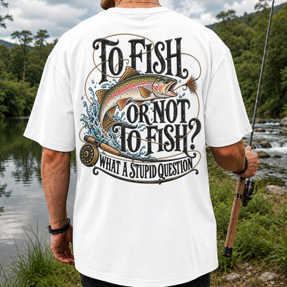 To Fish or Not to Fish What a Stupid Question Rainbow Trout T-Shirt | Back Print
