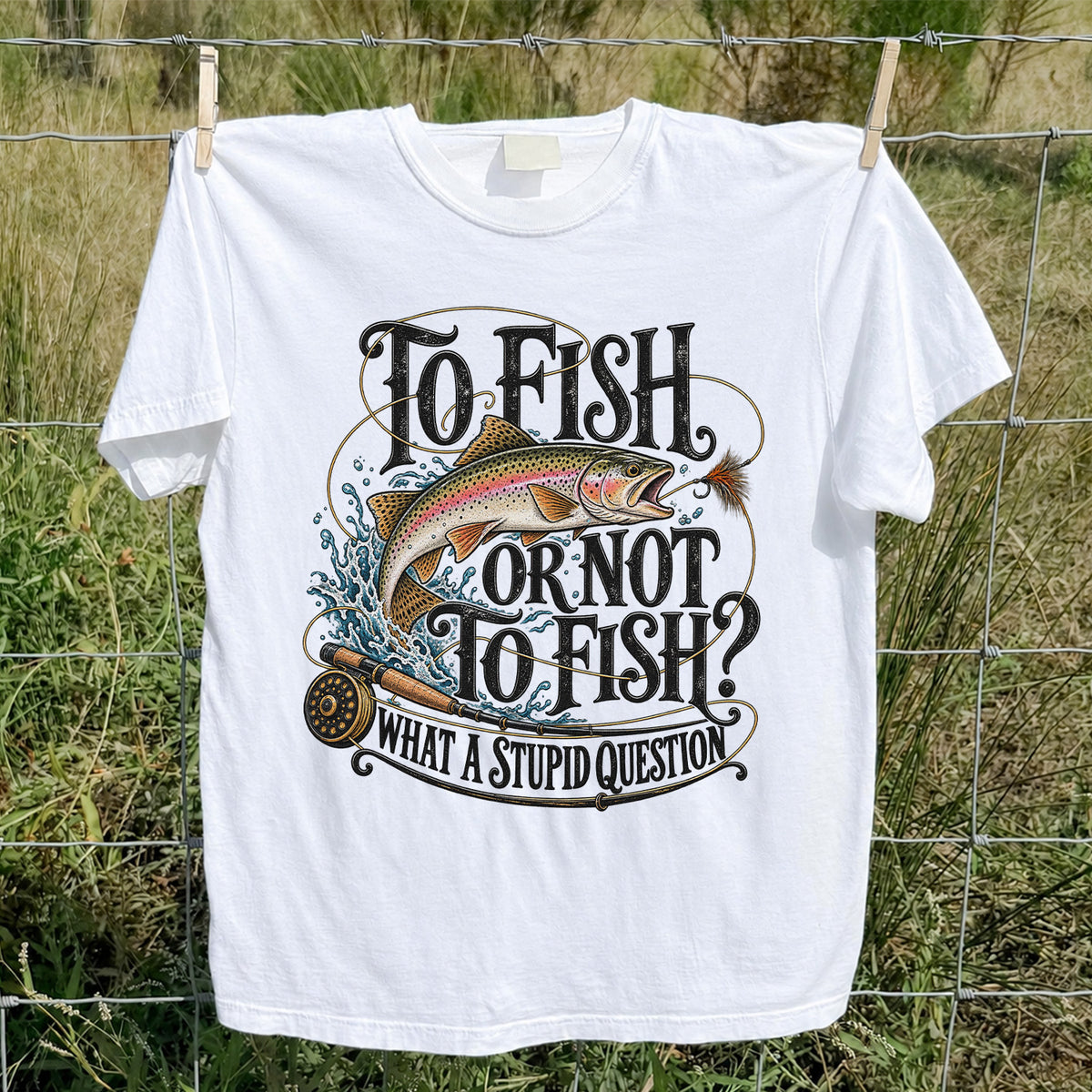 To Fish or Not to Fish What a Stupid Question Rainbow Trout T-Shirt