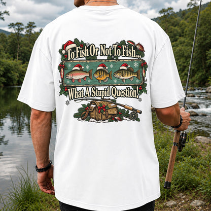 To Fish or Not to Fish What a Stupid Question Christmas Fishing T-Shirt | Back Print