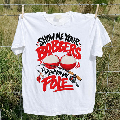 Show Me Your Bobbers I'll Show You My Pole Funny Fishing T-Shirt
