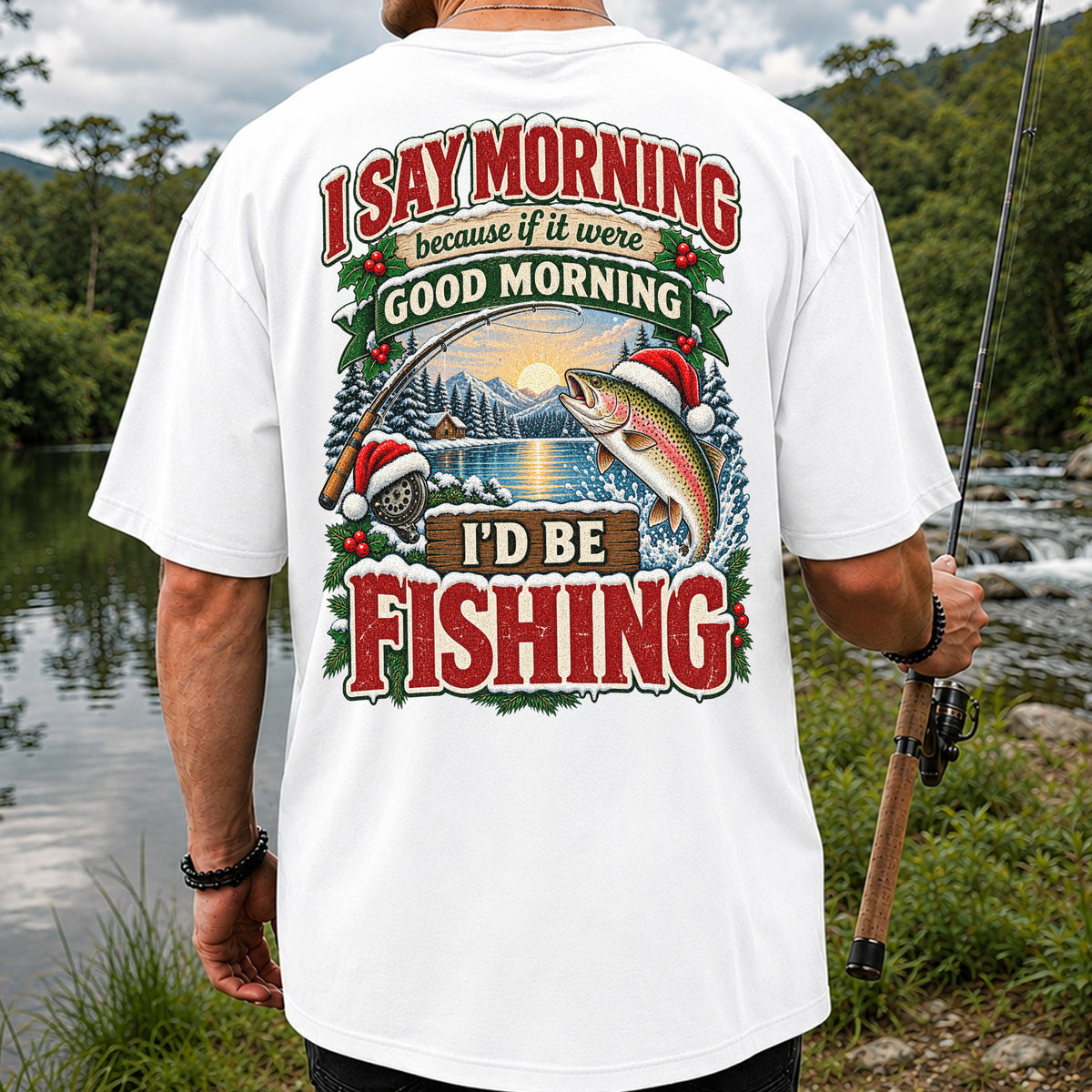 I Say Morning Because If It Were Good Morning I'd Be Fishing Christmas Rainbow Trout T-Shirt | Back Print