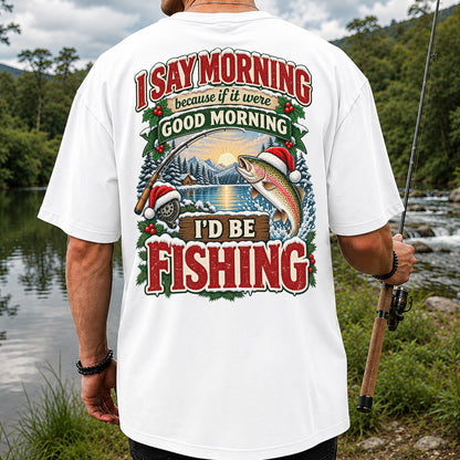 I Say Morning Because If It Were Good Morning I'd Be Fishing Christmas Rainbow Trout T-Shirt | Back Print