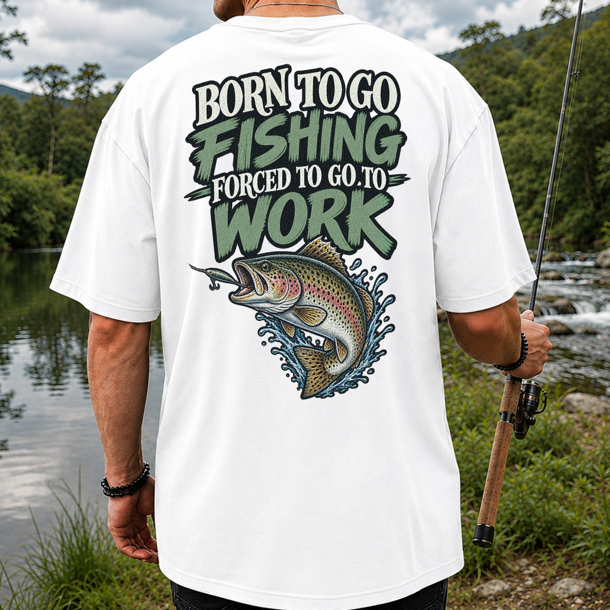 Born to Go Fishing Forced to Go to Work Rainbow Trout T-Shirt | Back Print