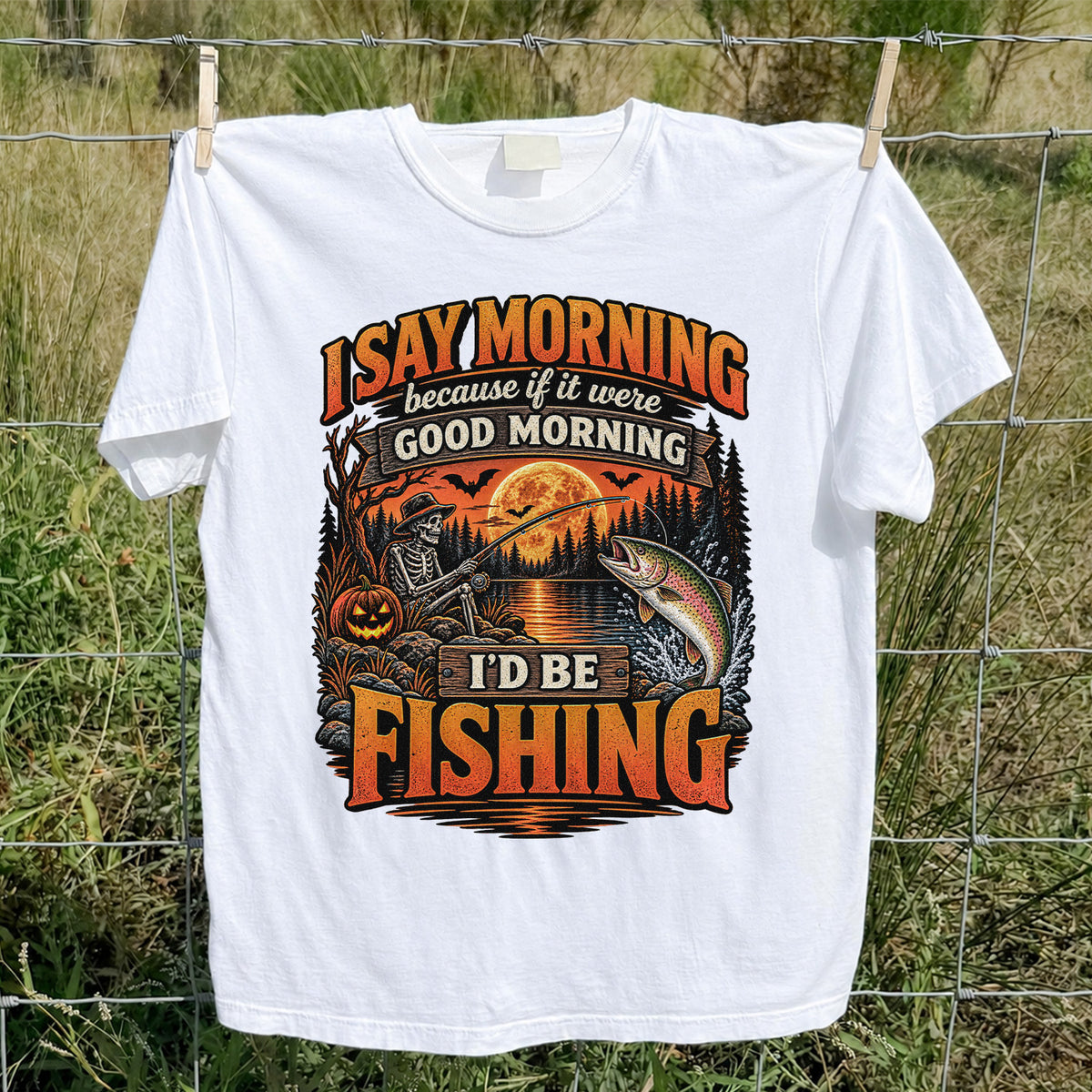 I Say Morning Because If It Were Good Morning I'd Be Fishing Halloween Skeleton Trout T-Shirt