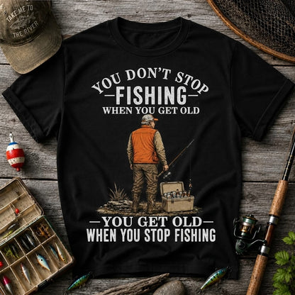 You Don't Stop Fishing When You Get Old T Shirt
