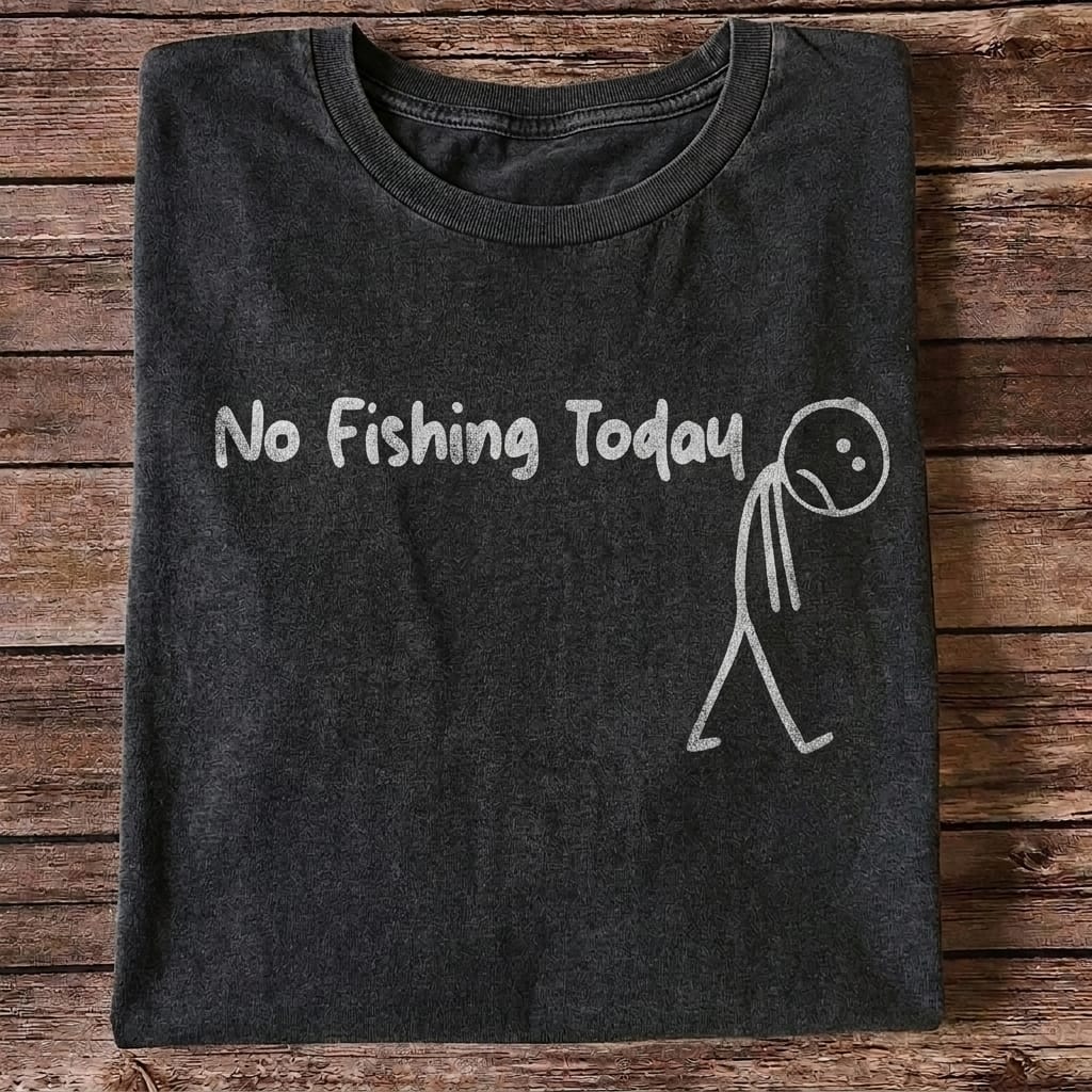 No Fishing Today Funny Fishing T Shirt | Fisherman Graphic Tee