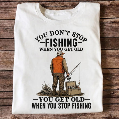 You Don't Stop Fishing When You Get Old T Shirt
