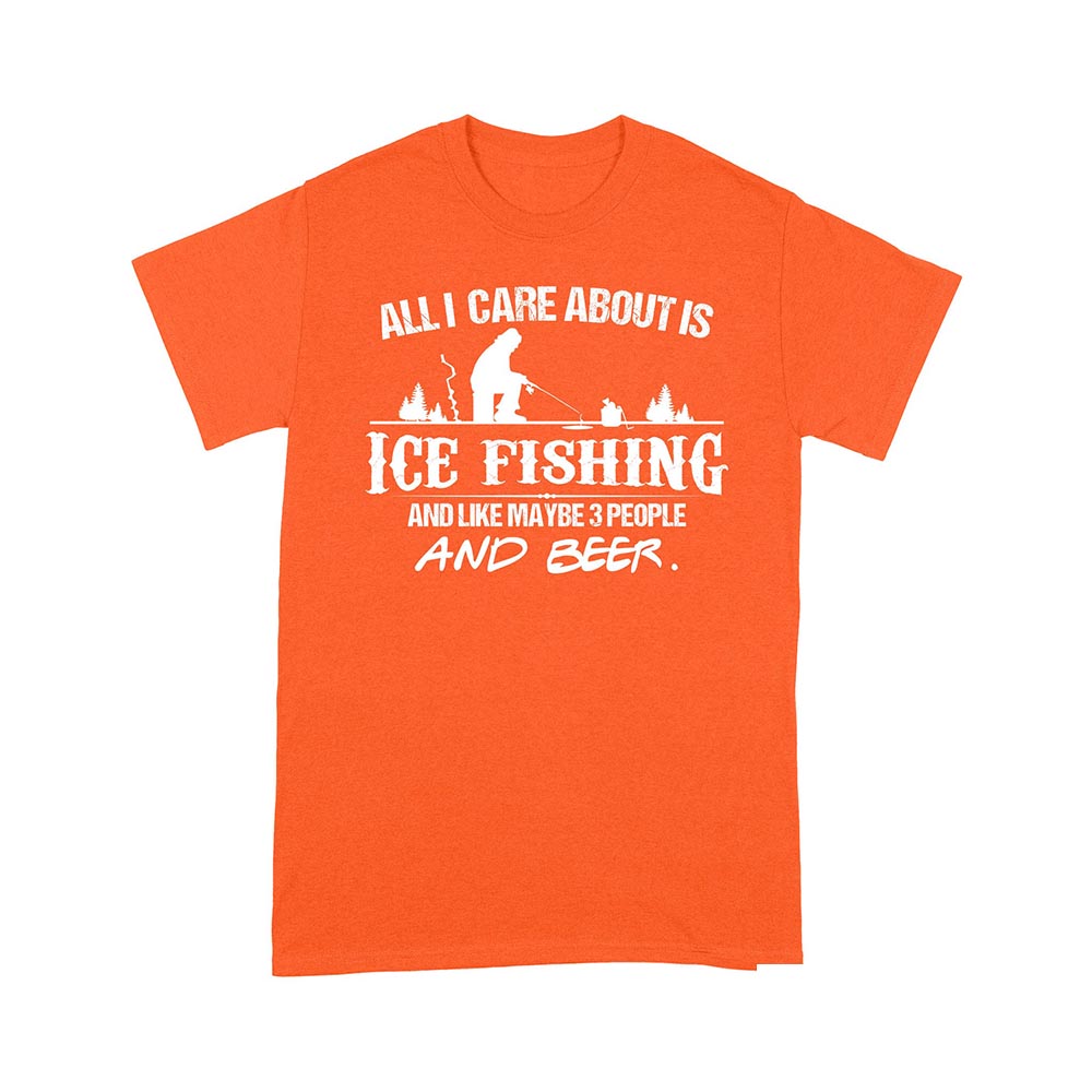 All I care about is ice fishing and like maybe 3 people and beer, ice fishing clothing D03 NPQ397 Premium T-shirt